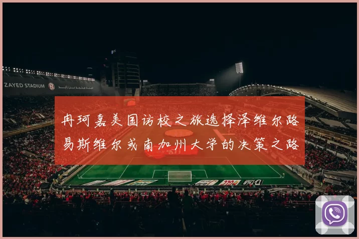 冉珂嘉美国访校之旅选择泽维尔路易斯维尔或南加州大学的决策之路
